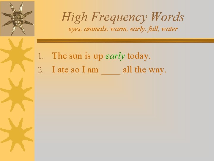 High Frequency Words eyes, animals, warm, early, full, water 1. The sun is up