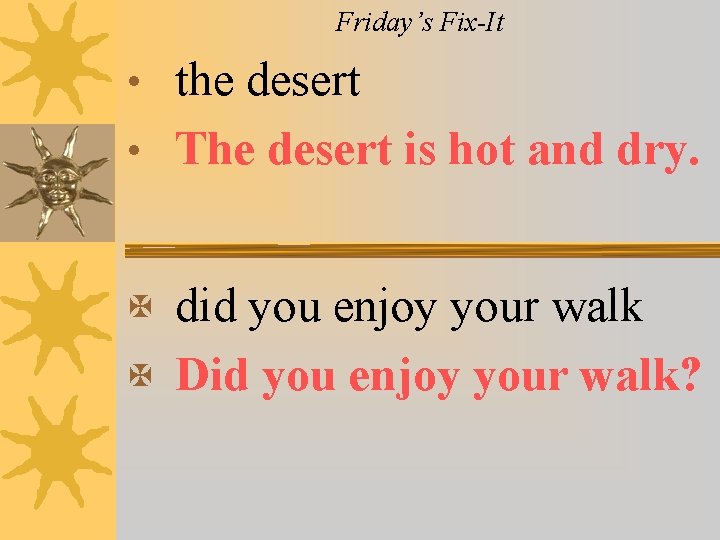 Friday’s Fix-It • the desert • The desert is hot and dry. X did