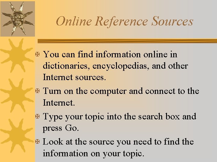 Online Reference Sources X You can find information online in dictionaries, encyclopedias, and other