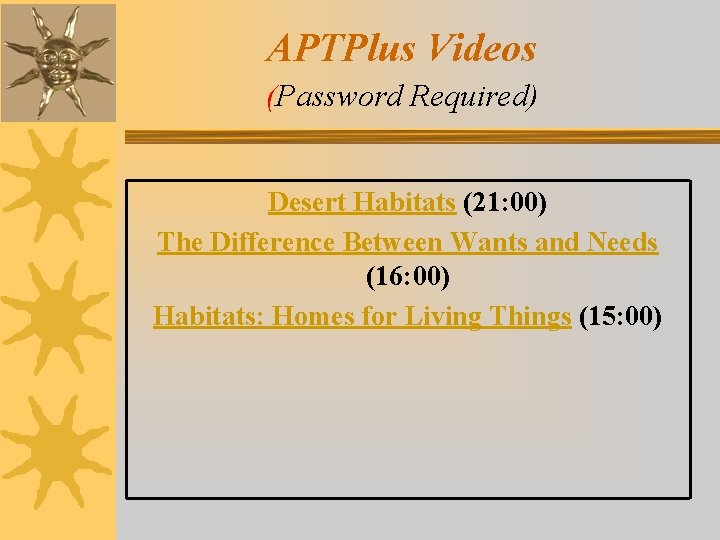 APTPlus Videos (Password Required) Desert Habitats (21: 00) The Difference Between Wants and Needs