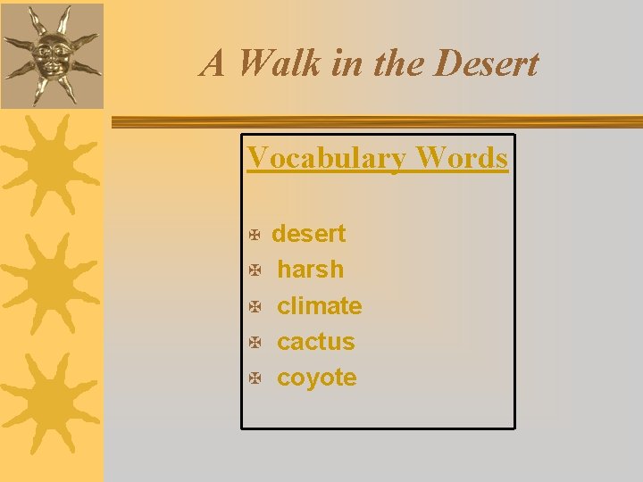 A Walk in the Desert Vocabulary Words desert X harsh X climate X cactus