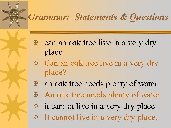 Grammar: Statements & Questions X can an oak tree live in a very dry