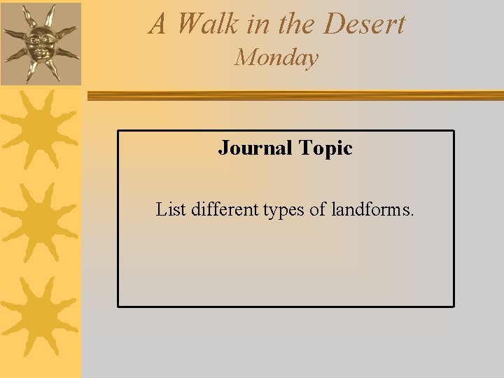 A Walk in the Desert Monday Journal Topic List different types of landforms. 