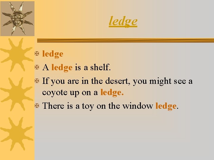 ledge X A ledge is a shelf. X If you are in the desert,