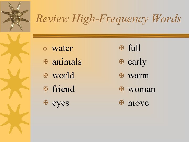 Review High-Frequency Words X X X water animals world friend eyes X full X