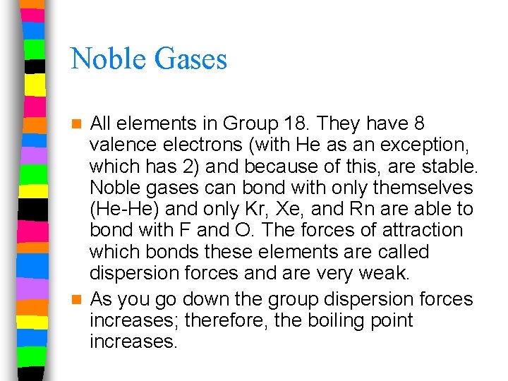 Noble Gases All elements in Group 18. They have 8 valence electrons (with He