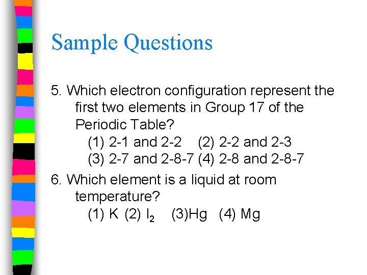 Sample Questions 5. Which electron configuration represent the first two elements in Group 17