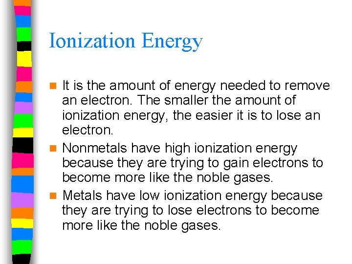 Ionization Energy It is the amount of energy needed to remove an electron. The