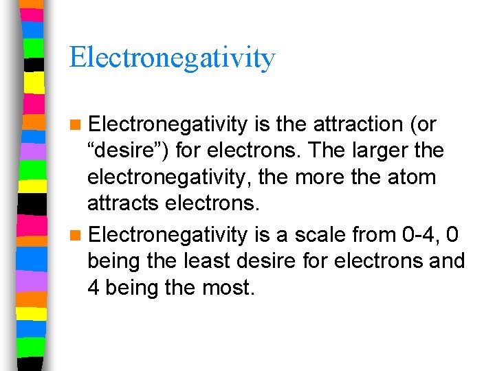 Electronegativity n Electronegativity is the attraction (or “desire”) for electrons. The larger the electronegativity,