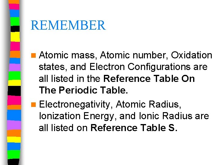 REMEMBER n Atomic mass, Atomic number, Oxidation states, and Electron Configurations are all listed