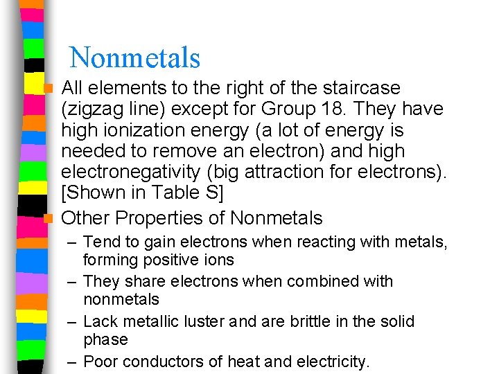 Nonmetals All elements to the right of the staircase (zigzag line) except for Group