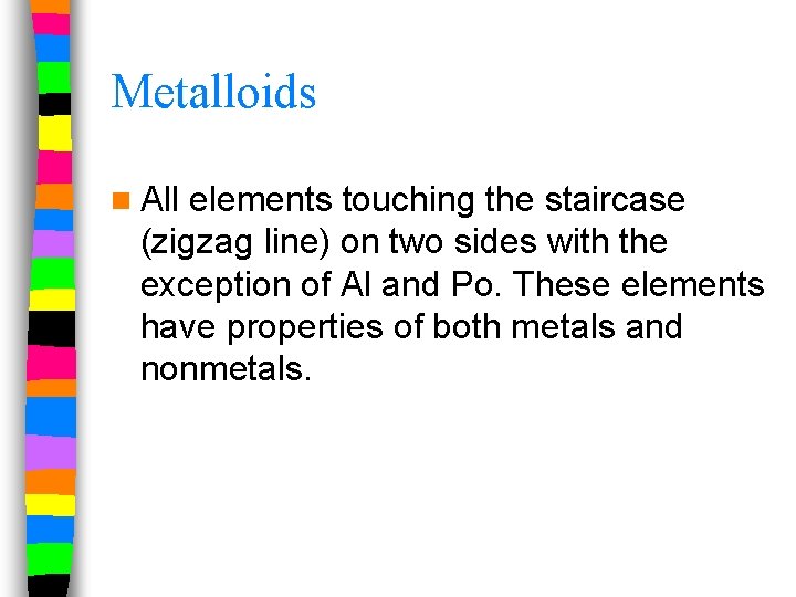 Metalloids n All elements touching the staircase (zigzag line) on two sides with the