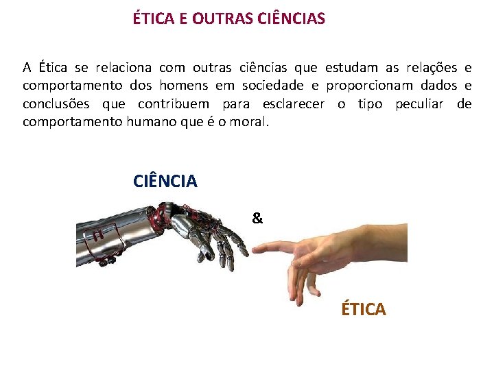 ÉTICA E OUTRAS CIÊNCIAS A Ética se relaciona com outras ciências que estudam as