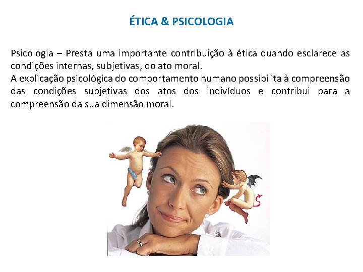 ÉTICA & PSICOLOGIA Psicologia – Presta uma importante contribuição à ética quando esclarece as