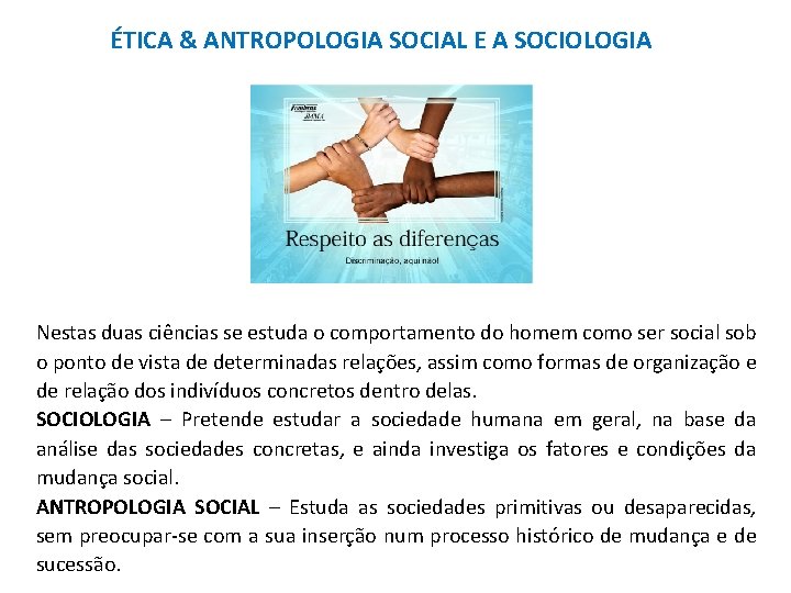 ÉTICA & ANTROPOLOGIA SOCIAL E A SOCIOLOGIA Nestas duas ciências se estuda o comportamento
