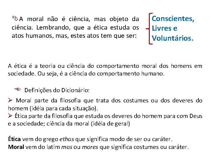 Ê A moral não é ciência, mas objeto da ciência. Lembrando, que a ética