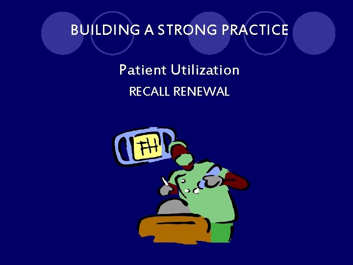 BUILDING A STRONG PRACTICE Patient Utilization RECALL RENEWAL 