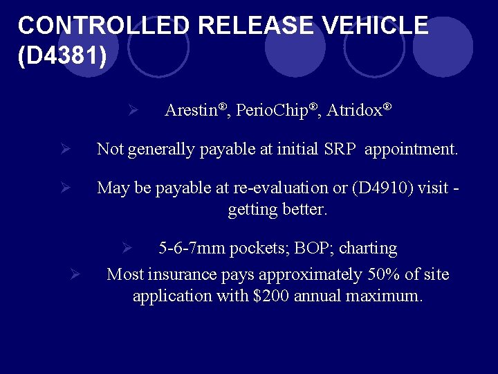 CONTROLLED RELEASE VEHICLE (D 4381) Ø Arestin®, Perio. Chip®, Atridox® Ø Not generally payable