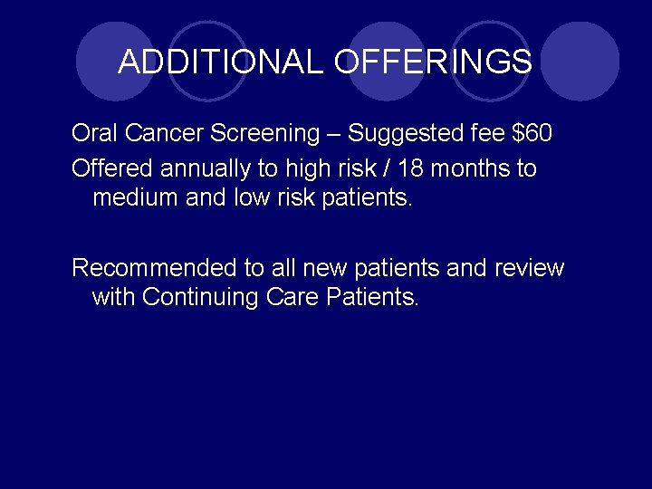 ADDITIONAL OFFERINGS Oral Cancer Screening – Suggested fee $60 Offered annually to high risk