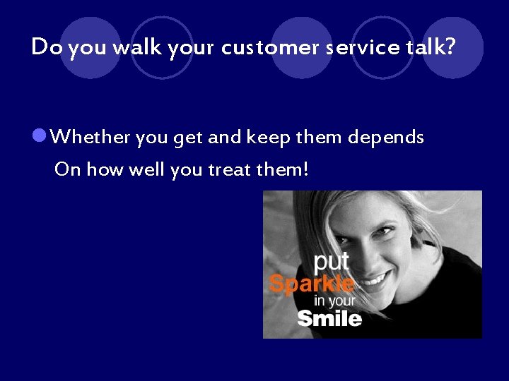 Do you walk your customer service talk? l Whether you get and keep them