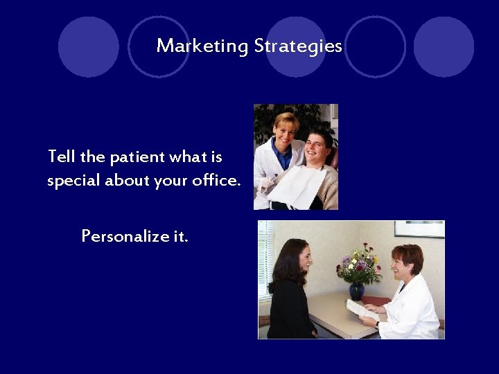 Marketing Strategies Tell the patient what is special about your office. Personalize it. 