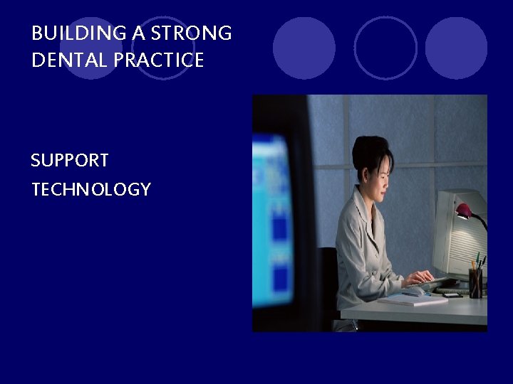 BUILDING A STRONG DENTAL PRACTICE SUPPORT TECHNOLOGY 