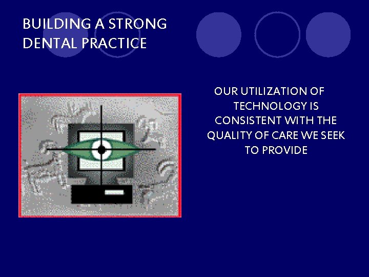 BUILDING A STRONG DENTAL PRACTICE OUR UTILIZATION OF TECHNOLOGY IS CONSISTENT WITH THE QUALITY