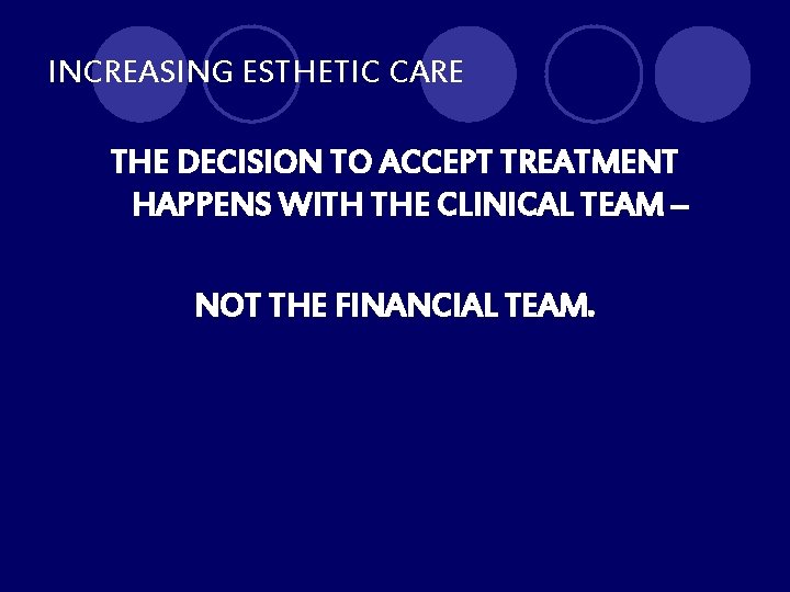INCREASING ESTHETIC CARE THE DECISION TO ACCEPT TREATMENT HAPPENS WITH THE CLINICAL TEAM –