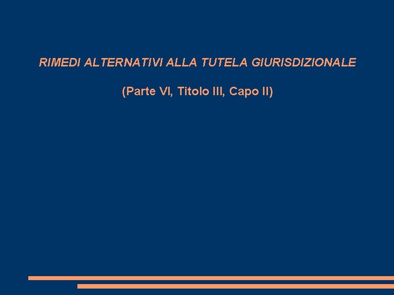 RIMEDI ALTERNATIVI ALLA TUTELA GIURISDIZIONALE (Parte VI, Titolo III, Capo II) 