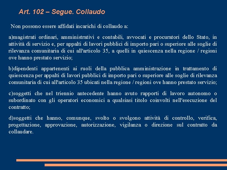 Art. 102 – Segue. Collaudo Non possono essere affidati incarichi di collaudo a: a)magistrati