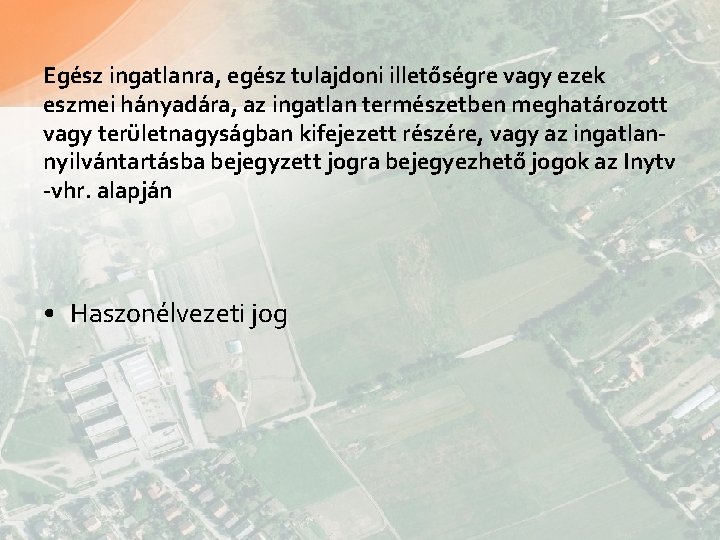 Egész ingatlanra, egész tulajdoni illetőségre vagy ezek eszmei hányadára, az ingatlan természetben meghatározott vagy