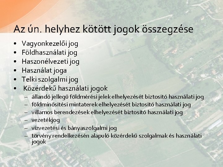 Az ún. helyhez kötött jogok összegzése • • • Vagyonkezelői jog Földhasználati jog Haszonélvezeti