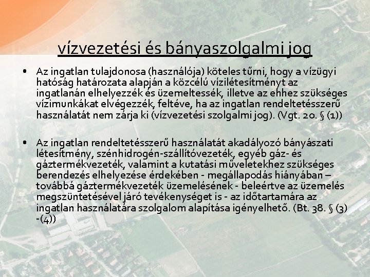 vízvezetési és bányaszolgalmi jog • Az ingatlan tulajdonosa (használója) köteles tűrni, hogy a vízügyi