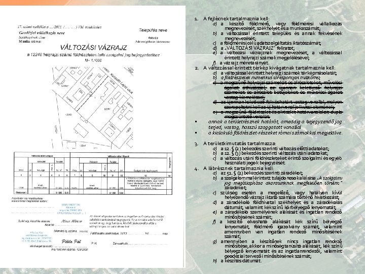 1. A fejlécnek tartalmaznia kell: a) a készítő földmérő, vagy földmérési vállalkozás megnevezését, székhelyét