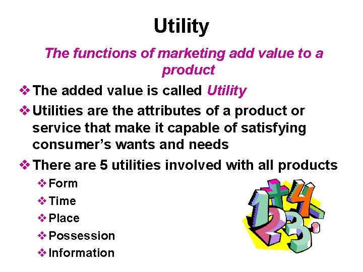 Utility The functions of marketing add value to a product v The added value