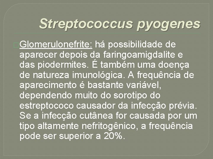 Streptococcus pyogenes �Glomerulonefrite: há possibilidade de aparecer depois da faringoamigdalite e das piodermites. É