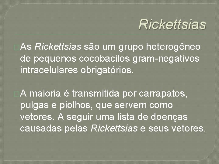 Rickettsias �As Rickettsias são um grupo heterogêneo de pequenos cocobacilos gram-negativos intracelulares obrigatórios. �A
