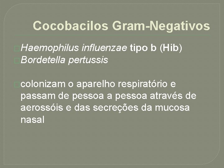Cocobacilos Gram-Negativos �Haemophilus influenzae tipo b (Hib) �Bordetella pertussis �colonizam o aparelho respiratório e