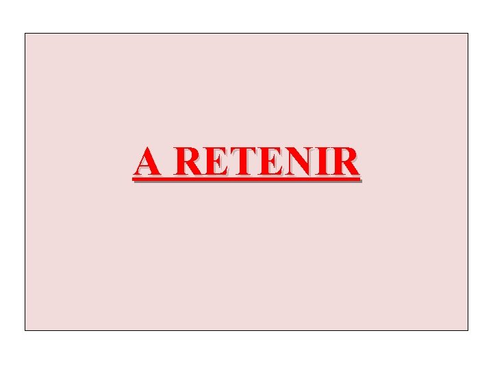 A RETENIR 