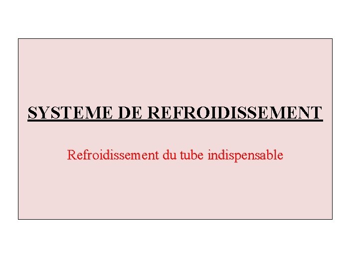 SYSTEME DE REFROIDISSEMENT Refroidissement du tube indispensable 