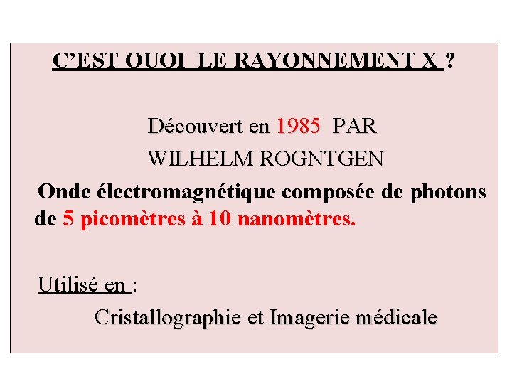 C’EST QUOI LE RAYONNEMENT X ? Découvert en 1985 PAR WILHELM ROGNTGEN Onde électromagnétique