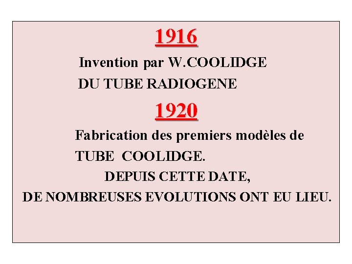1916 Invention par W. COOLIDGE DU TUBE RADIOGENE 1920 Fabrication des premiers modèles de