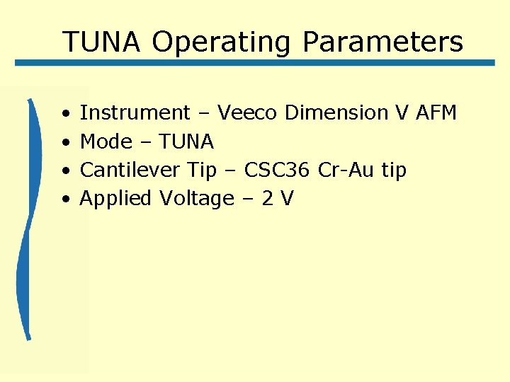 TUNA Operating Parameters • • Instrument – Veeco Dimension V AFM Mode – TUNA