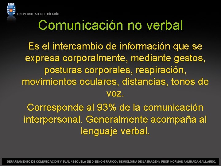 Comunicación no verbal Es el intercambio de información que se expresa corporalmente, mediante gestos,