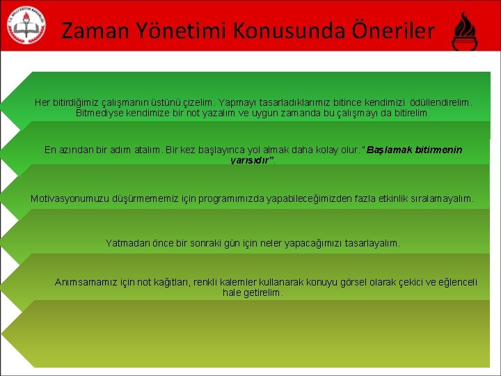 Zaman Yönetimi Konusunda Öneriler Her bitirdiğimiz çalışmanın üstünü çizelim. Yapmayı tasarladıklarımız bitince kendimizi ödüllendirelim.