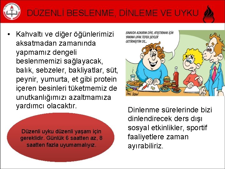 DÜZENLİ BESLENME, DİNLEME VE UYKU • Kahvaltı ve diğer öğünlerimizi aksatmadan zamanında yapmamız dengeli