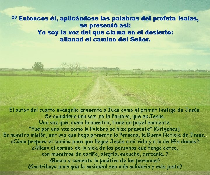 23 Entonces él, aplicándose las palabras del profeta Isaías, se presentó así: Yo soy