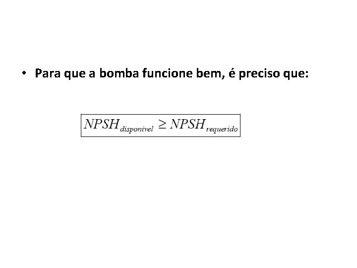  • Para que a bomba funcione bem, é preciso que: 