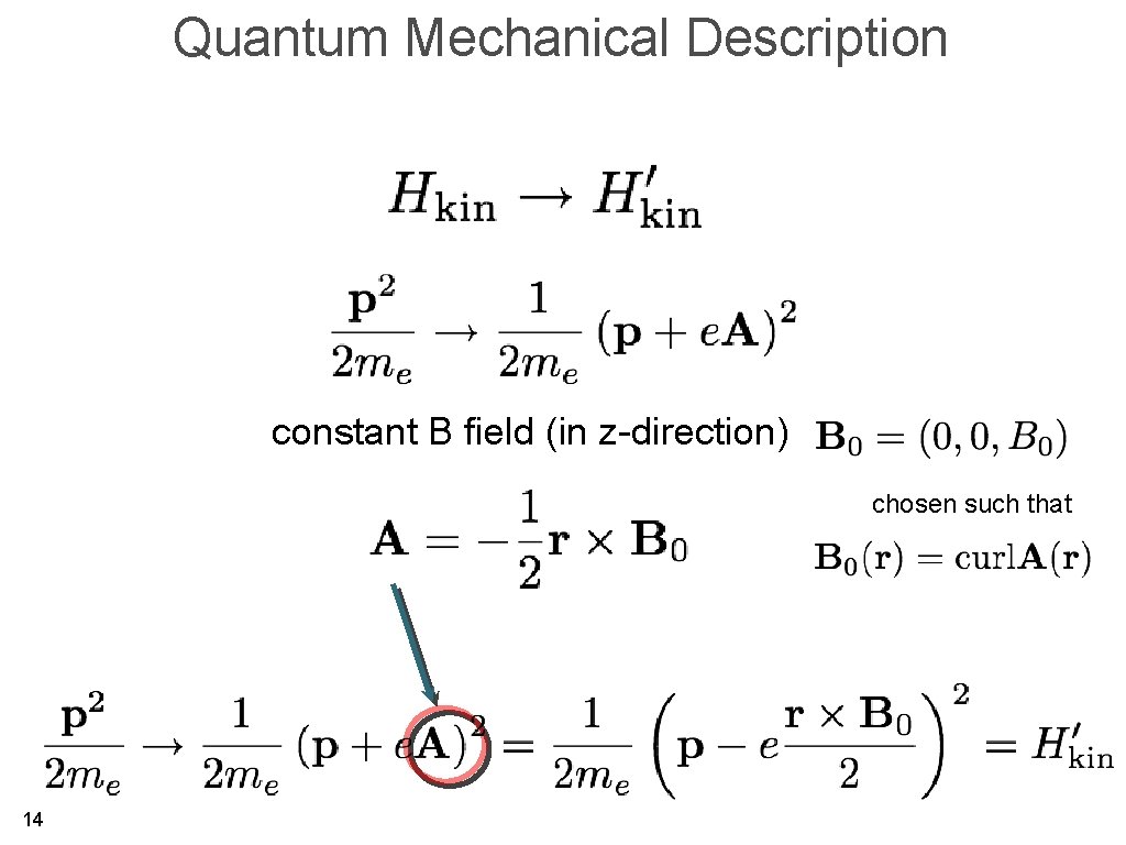 Quantum Mechanical Description constant B field (in z-direction) chosen such that 14 