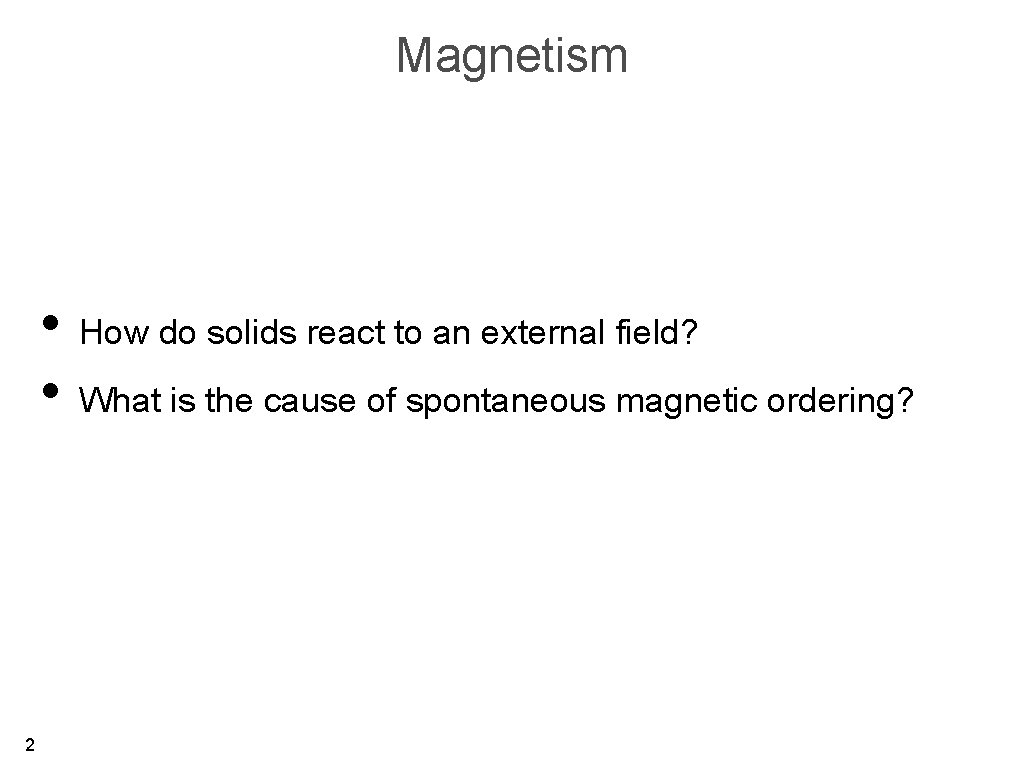 Magnetism • How do solids react to an external field? • What is the